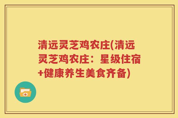 清远灵芝鸡农庄(清远灵芝鸡农庄：星级住宿+健康养生美食齐备)