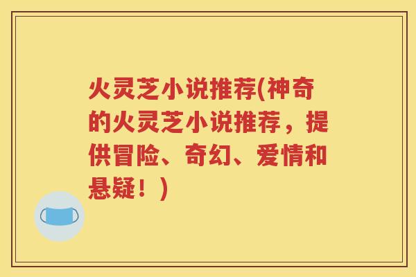 火灵芝小说推荐(神奇的火灵芝小说推荐，提供冒险、奇幻、爱情和悬疑！)