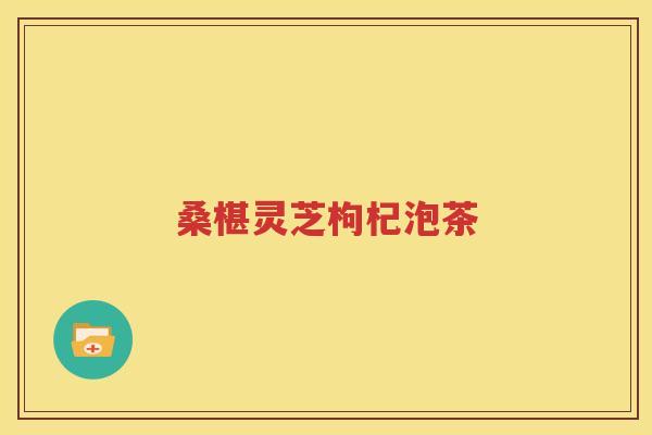 桑椹灵芝枸杞泡茶