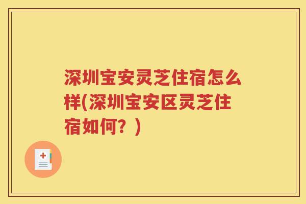 深圳宝安灵芝住宿怎么样(深圳宝安区灵芝住宿如何？)