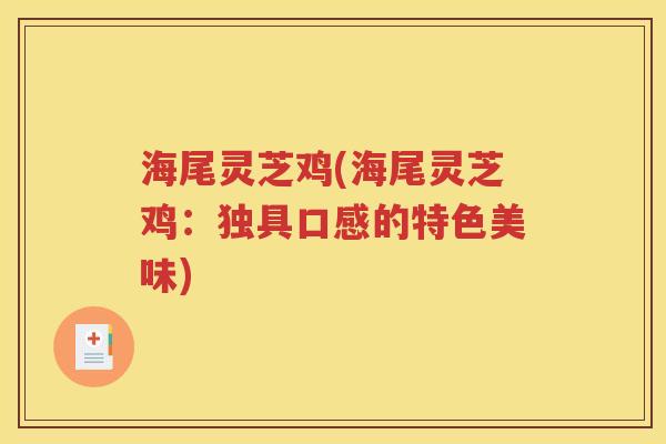 海尾灵芝鸡(海尾灵芝鸡：独具口感的特色美味)