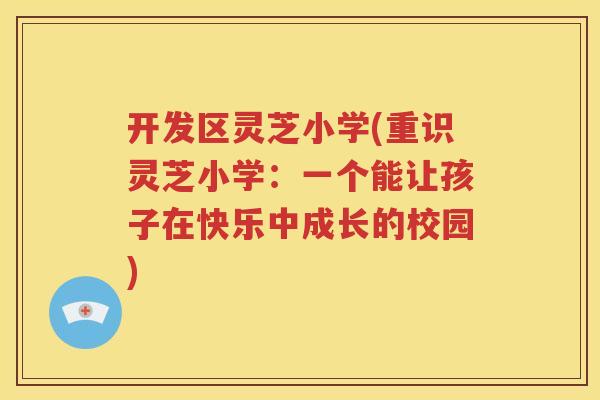 开发区灵芝小学(重识灵芝小学：一个能让孩子在快乐中成长的校园)