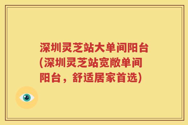 深圳灵芝站大单间阳台(深圳灵芝站宽敞单间阳台，舒适居家首选)