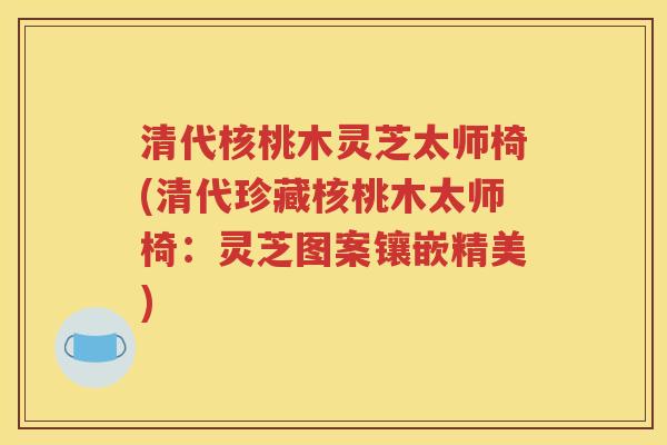 清代核桃木灵芝太师椅(清代珍藏核桃木太师椅：灵芝图案镶嵌精美)