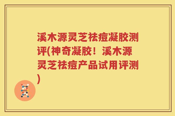 溪木源灵芝祛痘凝胶测评(神奇凝胶！溪木源灵芝祛痘产品试用评测)