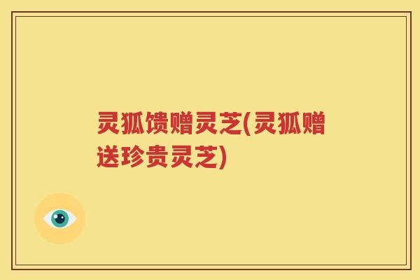灵狐馈赠灵芝(灵狐赠送珍贵灵芝)