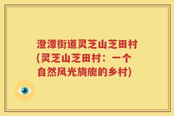 澄潭街道灵芝山芝田村(灵芝山芝田村：一个自然风光旖旎的乡村)