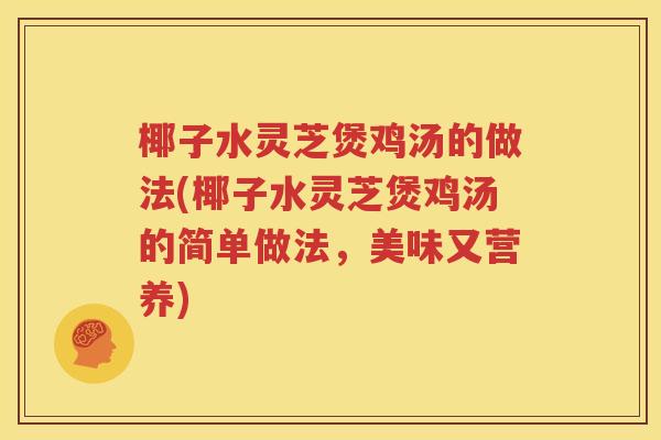 椰子水灵芝煲鸡汤的做法(椰子水灵芝煲鸡汤的简单做法，美味又营养)