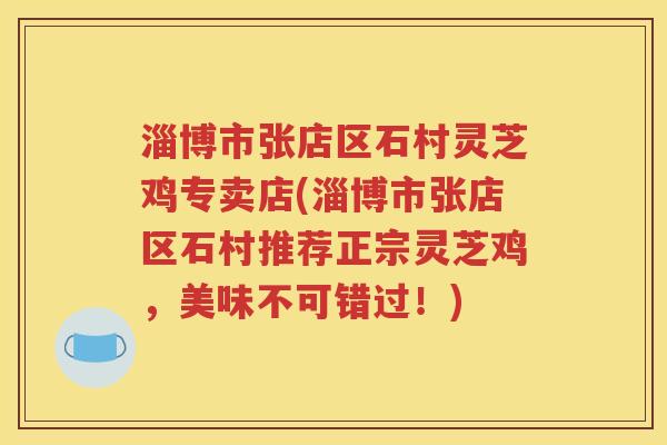 淄博市张店区石村灵芝鸡专卖店(淄博市张店区石村推荐正宗灵芝鸡，美味不可错过！)