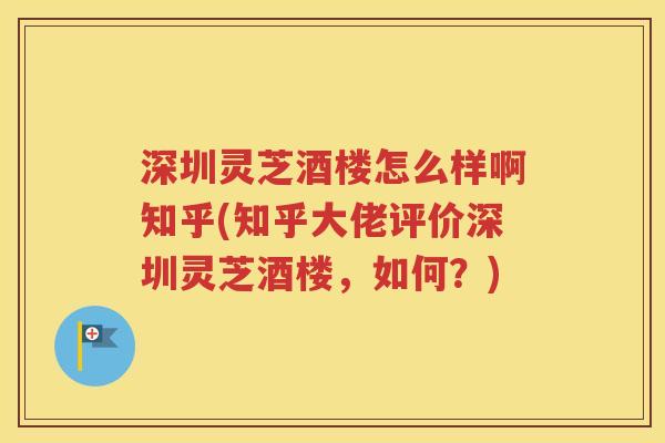 深圳灵芝酒楼怎么样啊知乎(知乎大佬评价深圳灵芝酒楼，如何？)