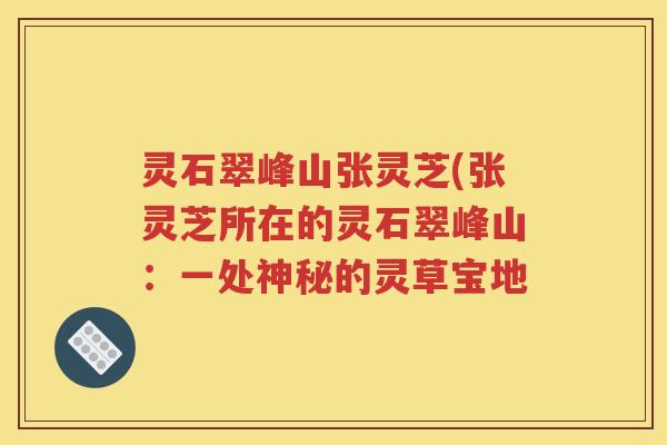 灵石翠峰山张灵芝(张灵芝所在的灵石翠峰山：一处神秘的灵草宝地