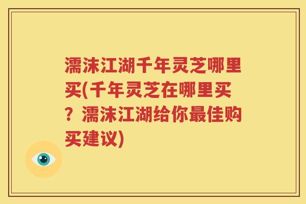 濡沫江湖千年灵芝哪里买(千年灵芝在哪里买？濡沫江湖给你最佳购买建议)