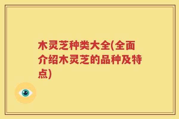 木灵芝种类大全(全面介绍木灵芝的品种及特点)