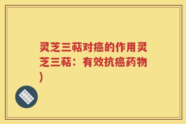 灵芝三萜对癌的作用灵芝三萜：有效抗癌药物)