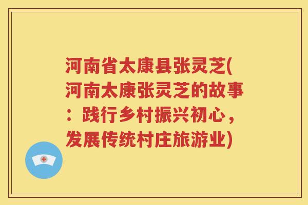 河南省太康县张灵芝(河南太康张灵芝的故事：践行乡村振兴初心，发展传统村庄旅游业)