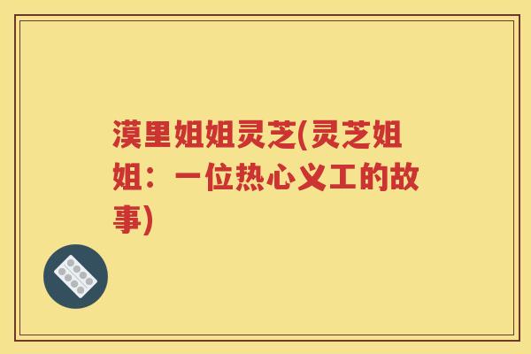 漠里姐姐灵芝(灵芝姐姐：一位热心义工的故事)
