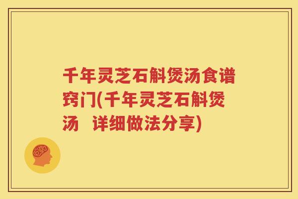 千年灵芝石斛煲汤食谱窍门(千年灵芝石斛煲汤  详细做法分享)