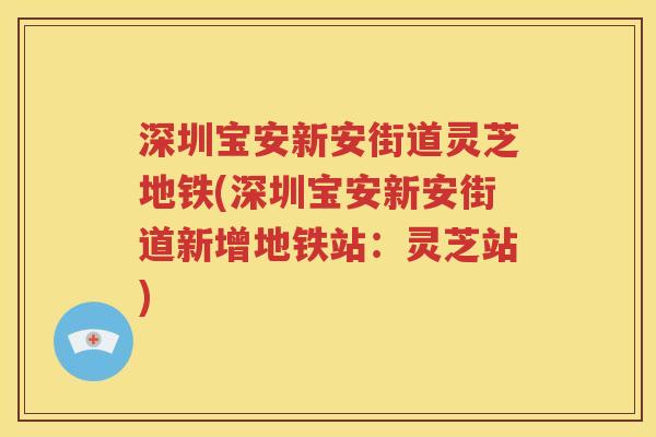 深圳宝安新安街道灵芝地铁(深圳宝安新安街道新增地铁站：灵芝站)