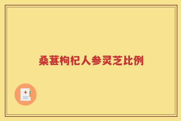 桑葚枸杞人参灵芝比例