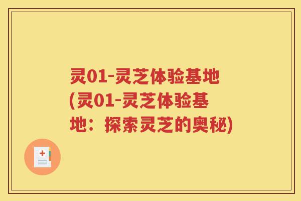 灵01-灵芝体验基地(灵01-灵芝体验基地：探索灵芝的奥秘)