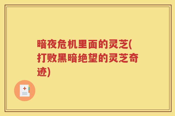 暗夜危机里面的灵芝(打败黑暗绝望的灵芝奇迹)