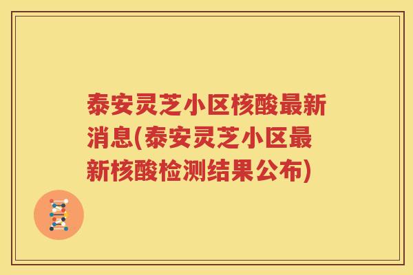 泰安灵芝小区核酸最新消息(泰安灵芝小区最新核酸检测结果公布)