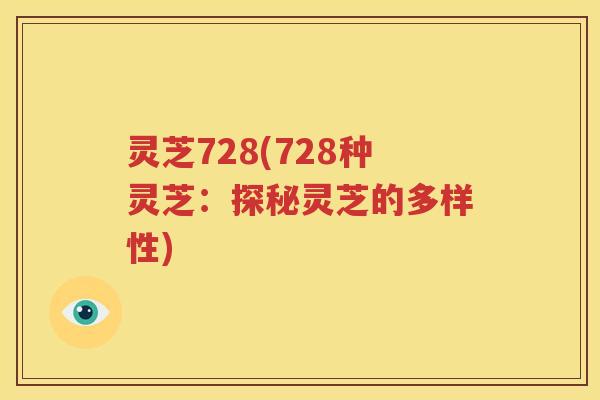 灵芝728(728种灵芝：探秘灵芝的多样性)