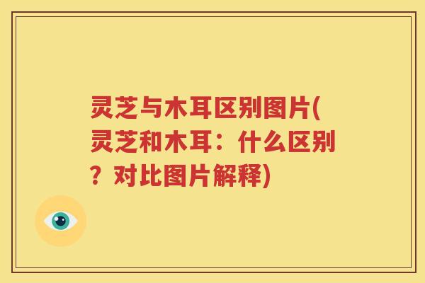 灵芝与木耳区别图片(灵芝和木耳：什么区别？对比图片解释)