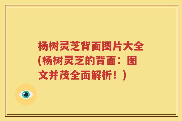 杨树灵芝背面图片大全(杨树灵芝的背面：图文并茂全面解析！)