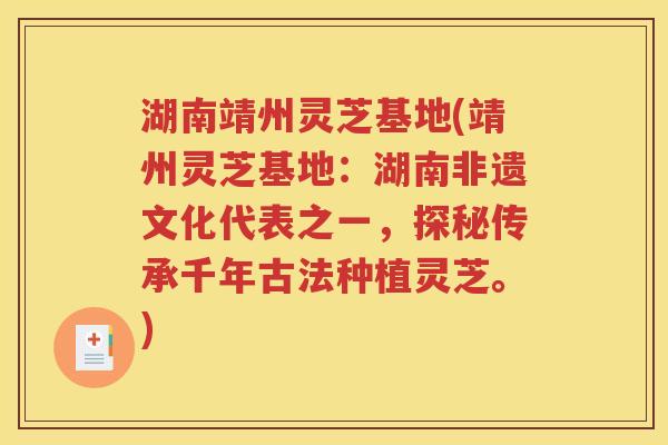 湖南靖州灵芝基地(靖州灵芝基地：湖南非遗文化代表之一，探秘传承千年古法种植灵芝。)