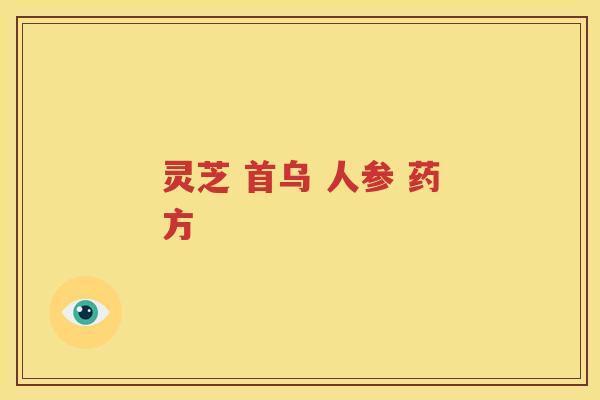灵芝 首乌 人参 药方