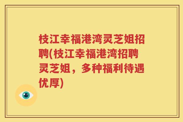 枝江幸福港湾灵芝姐招聘(枝江幸福港湾招聘灵芝姐，多种福利待遇优厚)
