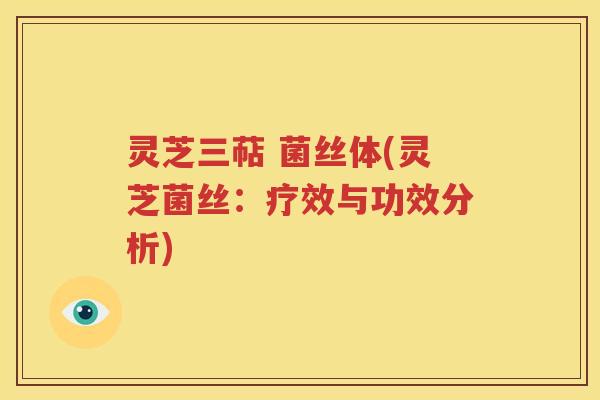 灵芝三萜 菌丝体(灵芝菌丝：疗效与功效分析)
