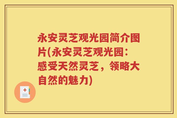 永安灵芝观光园简介图片(永安灵芝观光园：感受天然灵芝，领略大自然的魅力)