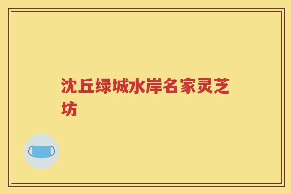 沈丘绿城水岸名家灵芝坊