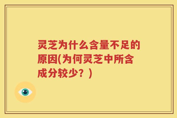 灵芝为什么含量不足的原因(为何灵芝中所含成分较少？)