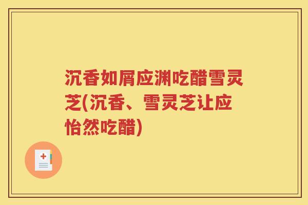 沉香如屑应渊吃醋雪灵芝(沉香、雪灵芝让应怡然吃醋)