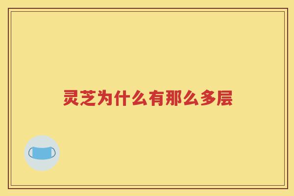 灵芝为什么有那么多层