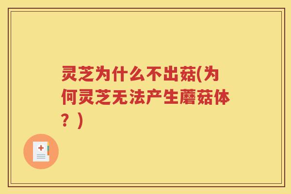 灵芝为什么不出菇(为何灵芝无法产生蘑菇体？)