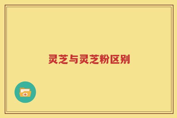 灵芝与灵芝粉区别
