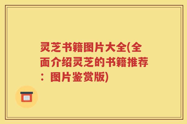 灵芝书籍图片大全(全面介绍灵芝的书籍推荐：图片鉴赏版)