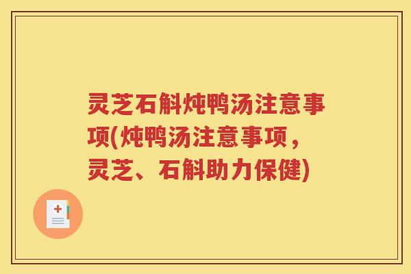 灵芝石斛炖鸭汤注意事项(炖鸭汤注意事项，灵芝、石斛助力保健)