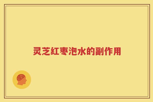 灵芝红枣泡水的副作用