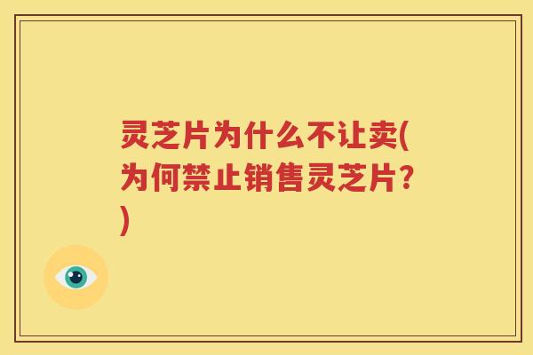 灵芝片为什么不让卖(为何禁止销售灵芝片？)