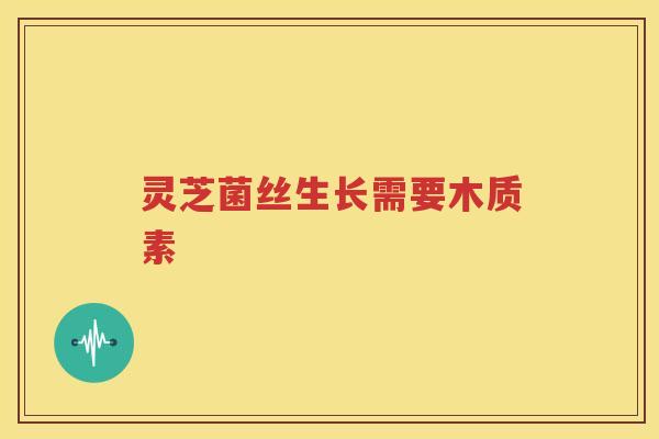 灵芝菌丝生长需要木质素