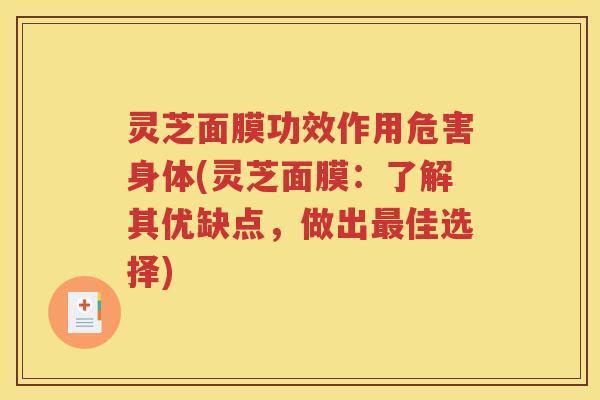 灵芝面膜功效作用危害身体(灵芝面膜：了解其优缺点，做出最佳选择)