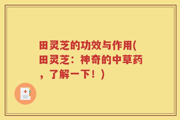 田灵芝的功效与作用(田灵芝：神奇的中草药，了解一下！)