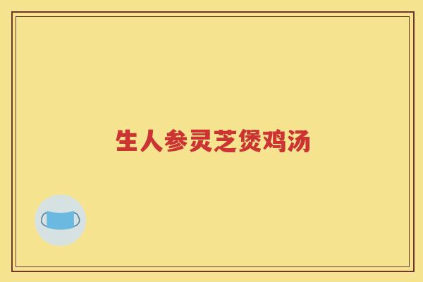 生人参灵芝煲鸡汤