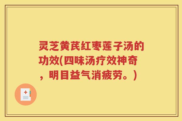 灵芝黄芪红枣莲子汤的功效(四味汤疗效神奇，明目益气消疲劳。)