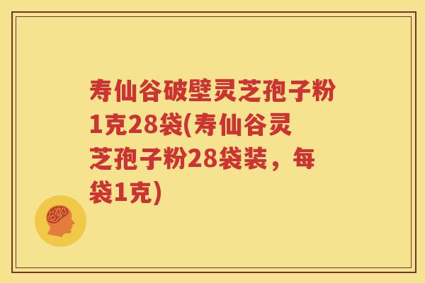 寿仙谷破壁灵芝孢子粉1克28袋(寿仙谷灵芝孢子粉28袋装，每袋1克)